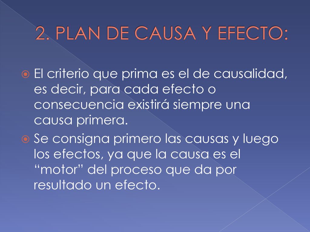 2. PLAN DE CAUSA Y EFECTO: El criterio que prima es el de causalidad, es decir, para cada efecto o consecuencia existirá siempre una causa primera.