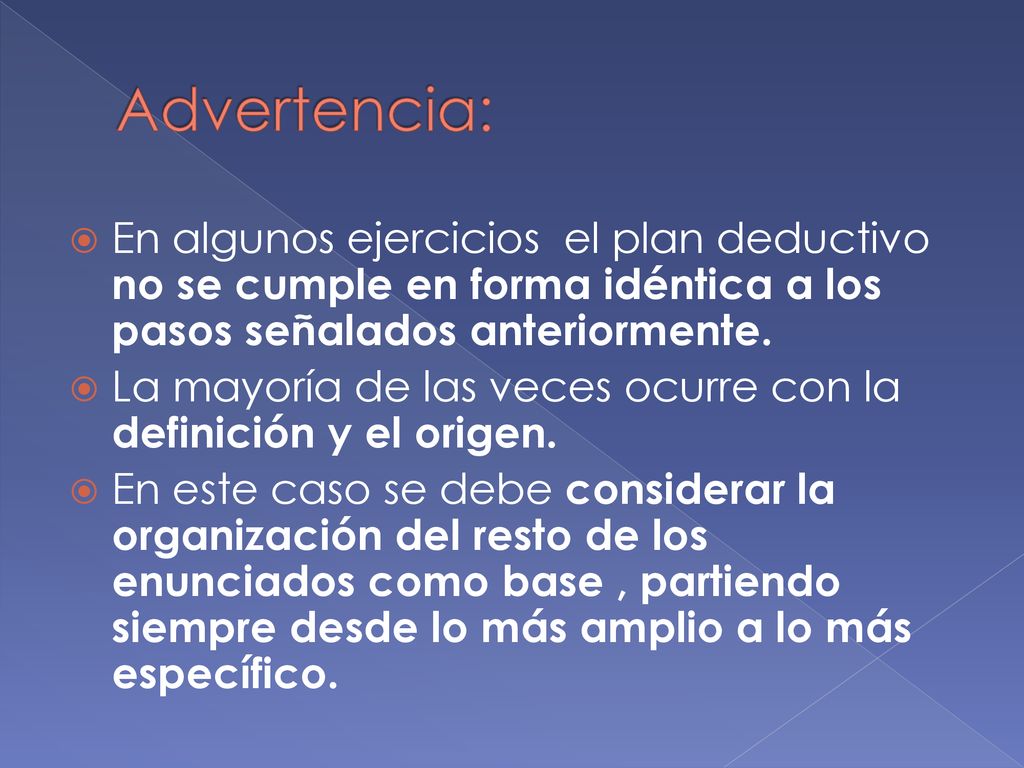 Advertencia: En algunos ejercicios el plan deductivo no se cumple en forma idéntica a los pasos señalados anteriormente.