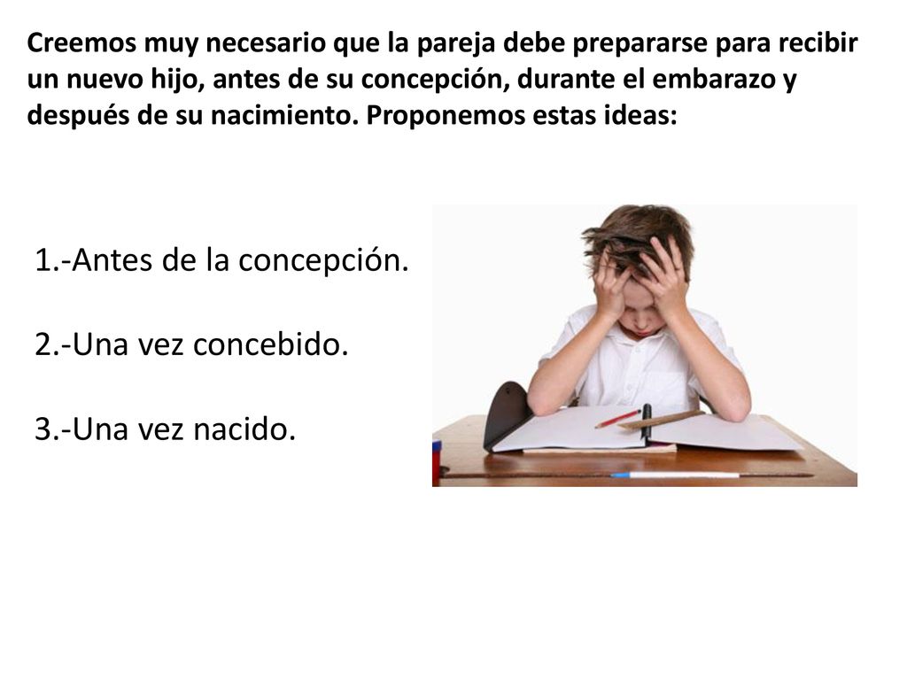 1.-Antes de la concepción. 2.-Una vez concebido. 3.-Una vez nacido.