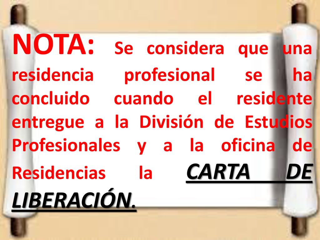 NOTA: Se considera que una residencia profesional se ha concluido cuando el residente entregue a la División de Estudios Profesionales y a la oficina de Residencias la CARTA DE LIBERACIÓN.