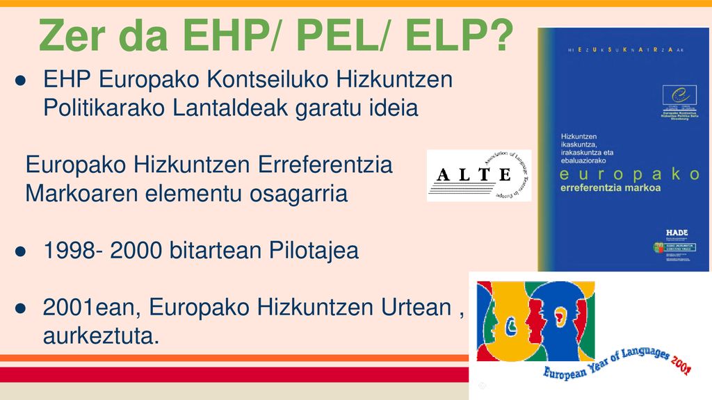 Zer da EHP/ PEL/ ELP EHP Europako Kontseiluko Hizkuntzen Politikarako Lantaldeak garatu ideia. Europako Hizkuntzen Erreferentzia.