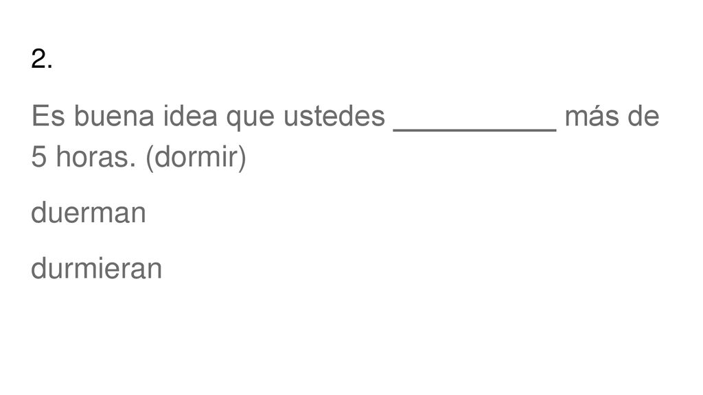 Es buena idea que ustedes __________ más de 5 horas. (dormir)