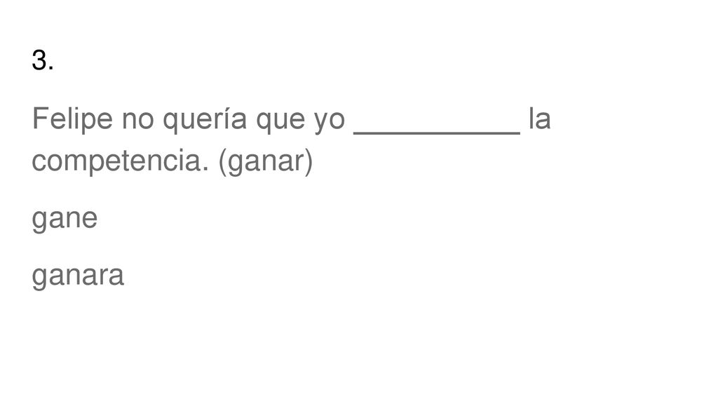 Felipe no quería que yo __________ la competencia. (ganar)