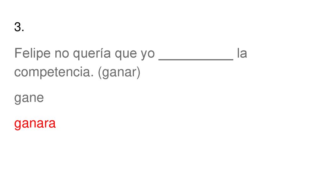 Felipe no quería que yo __________ la competencia. (ganar)