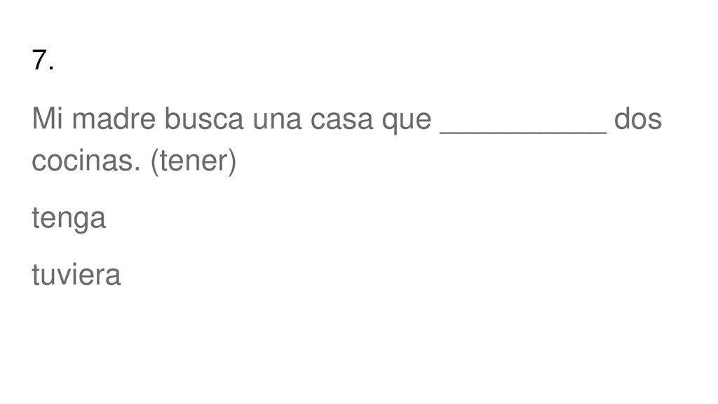 Mi madre busca una casa que __________ dos cocinas. (tener)