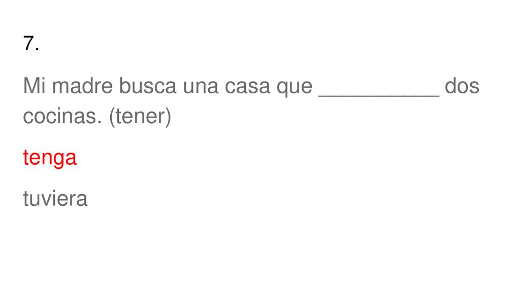 Mi madre busca una casa que __________ dos cocinas. (tener)
