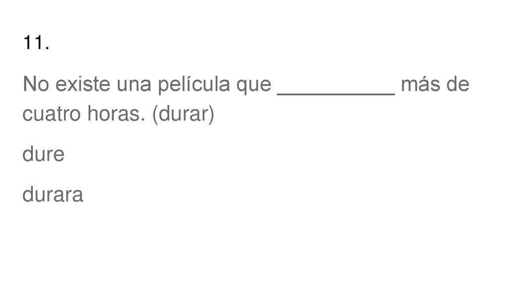 No existe una película que __________ más de cuatro horas. (durar)