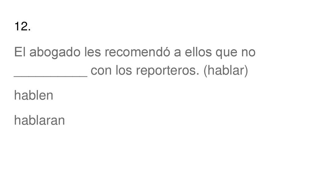 12. El abogado les recomendó a ellos que no __________ con los reporteros.