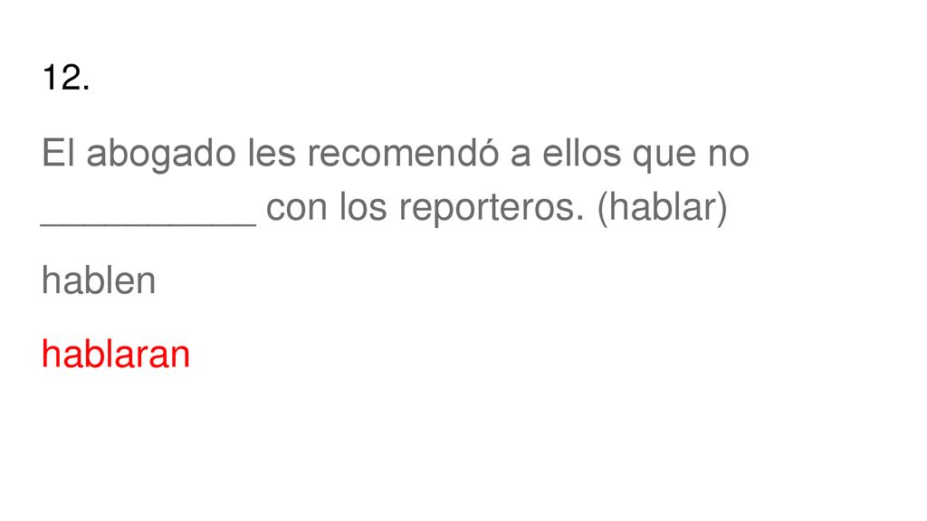 12. El abogado les recomendó a ellos que no __________ con los reporteros.