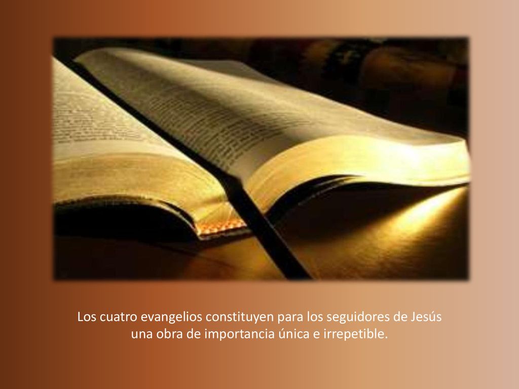 Los cuatro evangelios constituyen para los seguidores de Jesús una obra de importancia única e irrepetible.