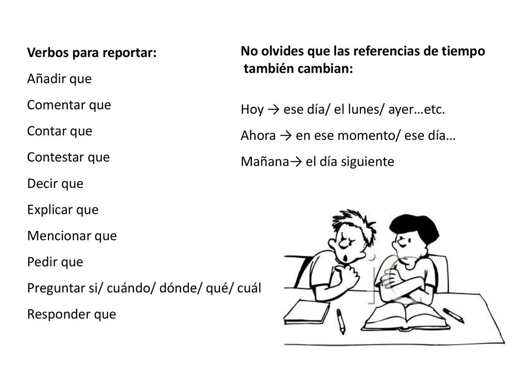 Verbos para reportar: Añadir que. Comentar que. Contar que. Contestar que. Decir que. Explicar que.