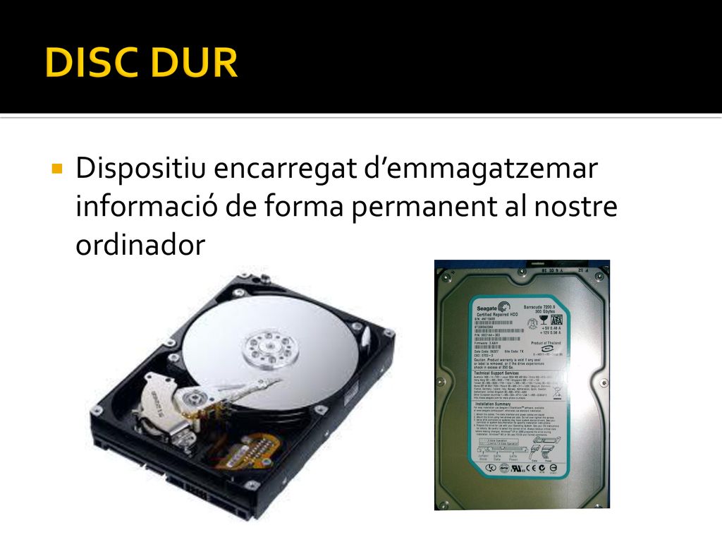 DISC DUR Dispositiu encarregat d’emmagatzemar informació de forma permanent al nostre ordinador