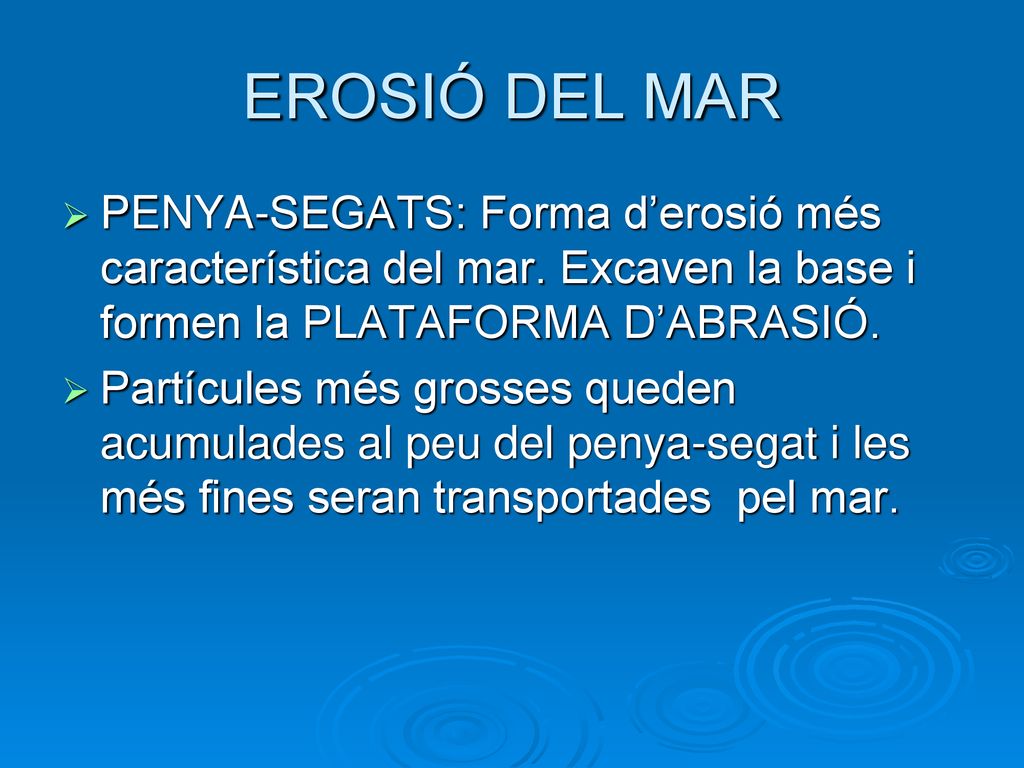 EROSIÓ DEL MAR PENYA-SEGATS: Forma d’erosió més característica del mar. Excaven la base i formen la PLATAFORMA D’ABRASIÓ.