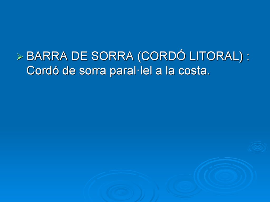 BARRA DE SORRA (CORDÓ LITORAL) : Cordó de sorra paral·lel a la costa.