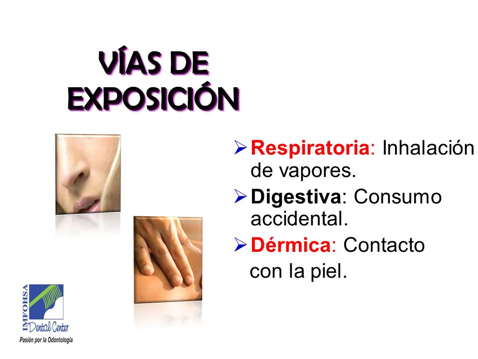 VÍAS DE EXPOSICIÓN Respiratoria: Inhalación de vapores.