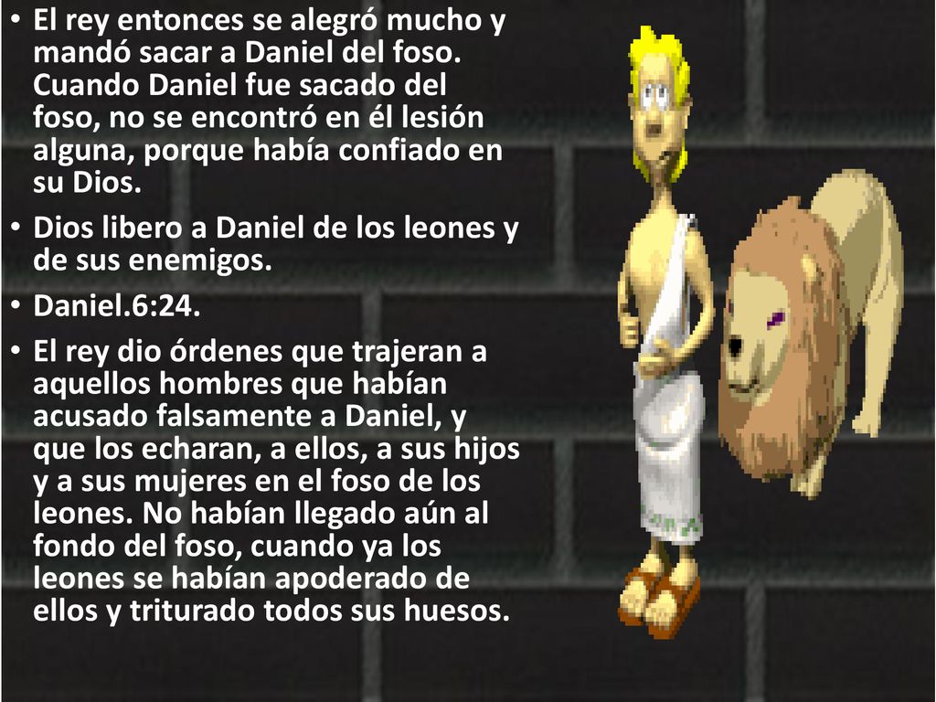 El rey entonces se alegró mucho y mandó sacar a Daniel del foso