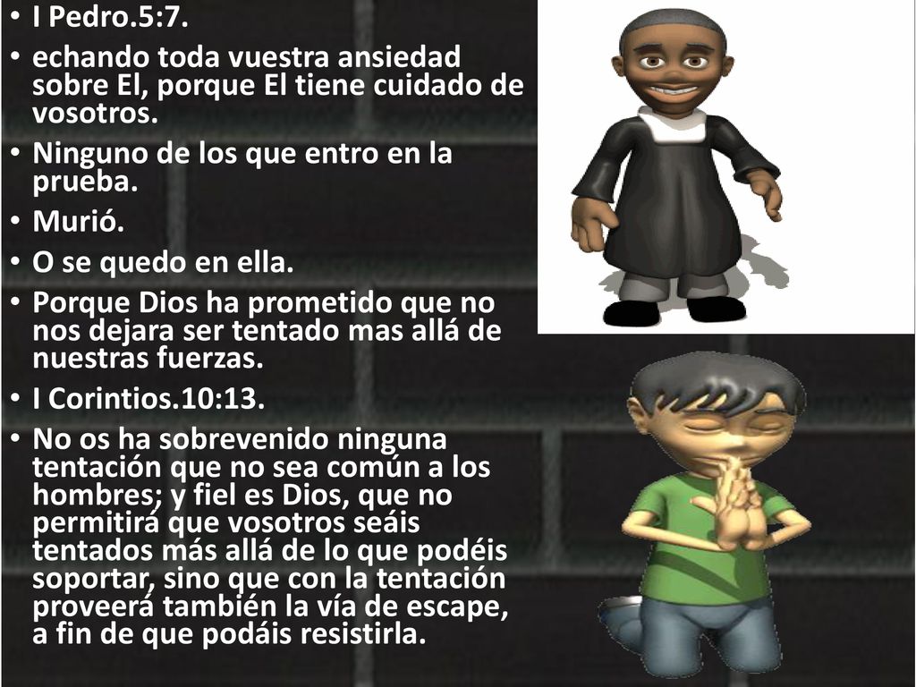 I Pedro.5:7. echando toda vuestra ansiedad sobre El, porque El tiene cuidado de vosotros. Ninguno de los que entro en la prueba.
