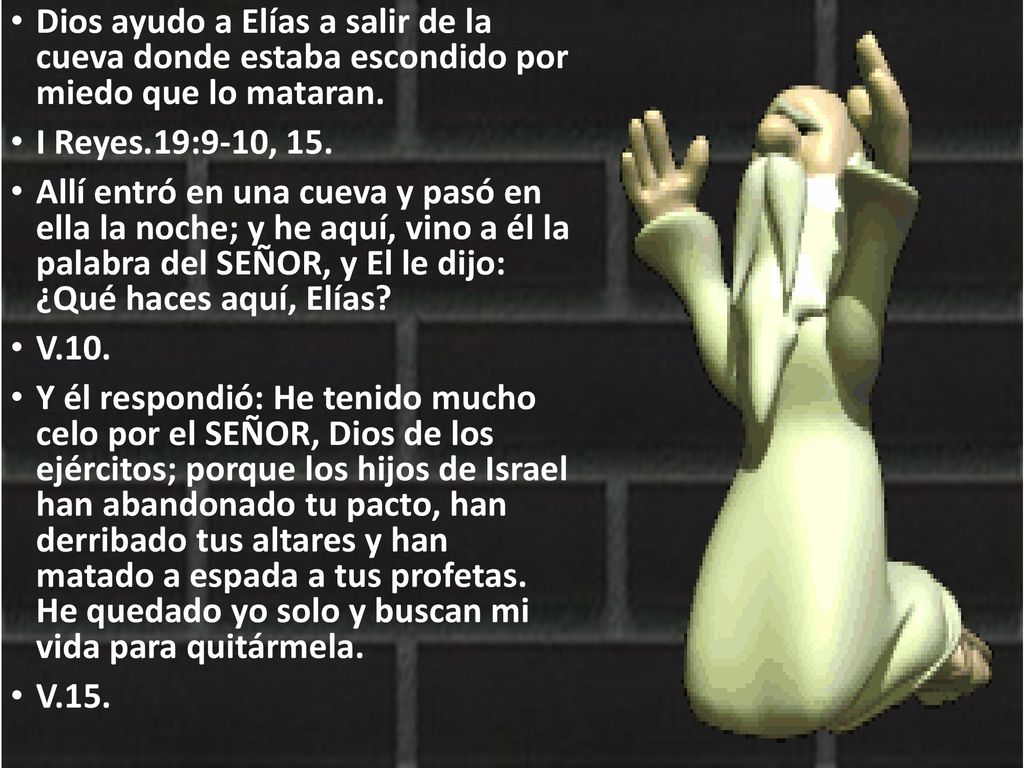 Dios ayudo a Elías a salir de la cueva donde estaba escondido por miedo que lo mataran.