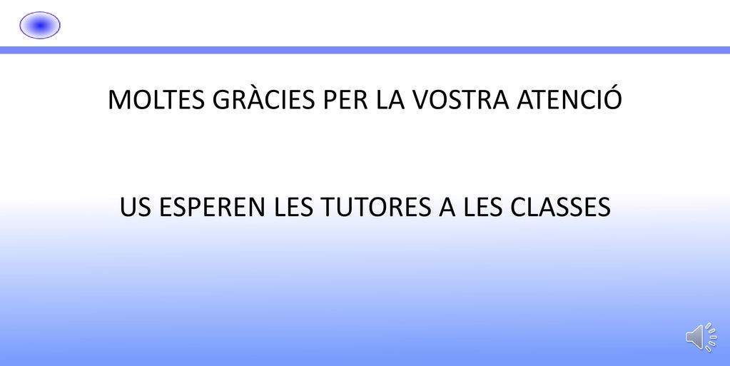 MOLTES GRÀCIES PER LA VOSTRA ATENCIÓ US ESPEREN LES TUTORES A LES CLASSES