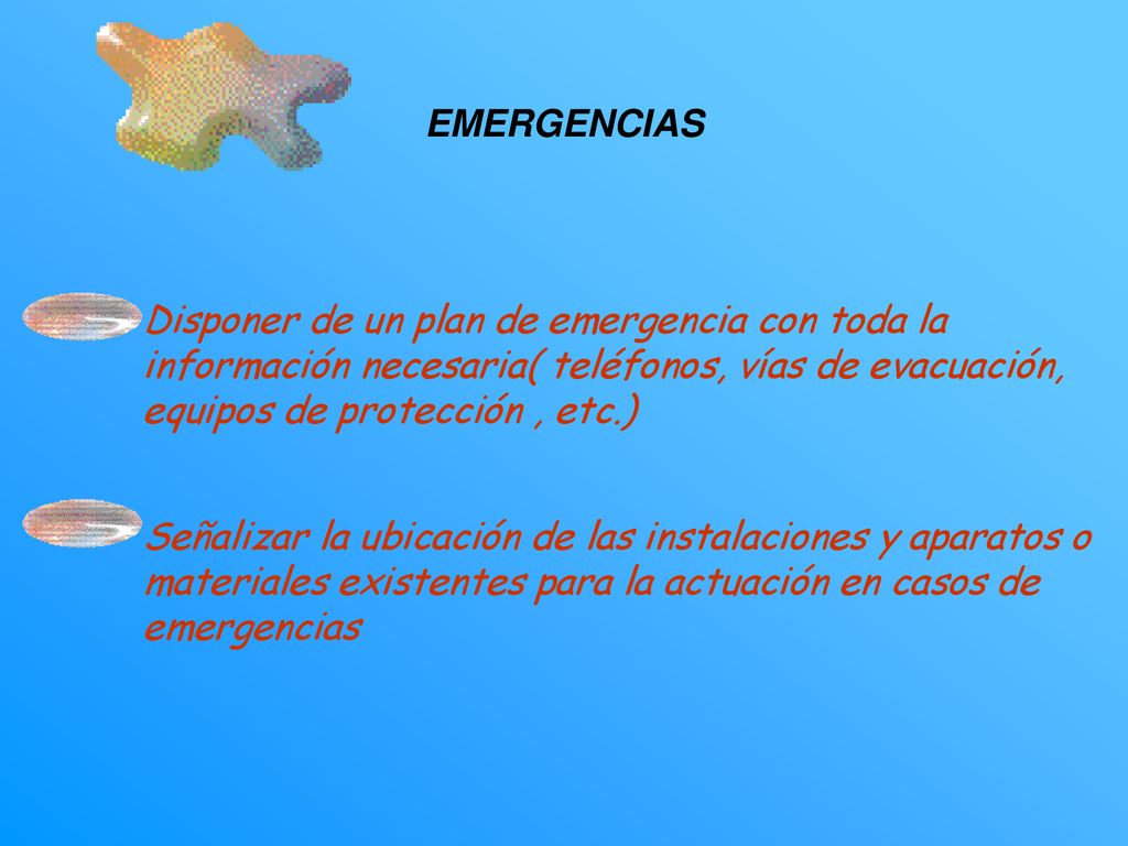 EMERGENCIAS Disponer de un plan de emergencia con toda la información necesaria( teléfonos, vías de evacuación, equipos de protección , etc.)