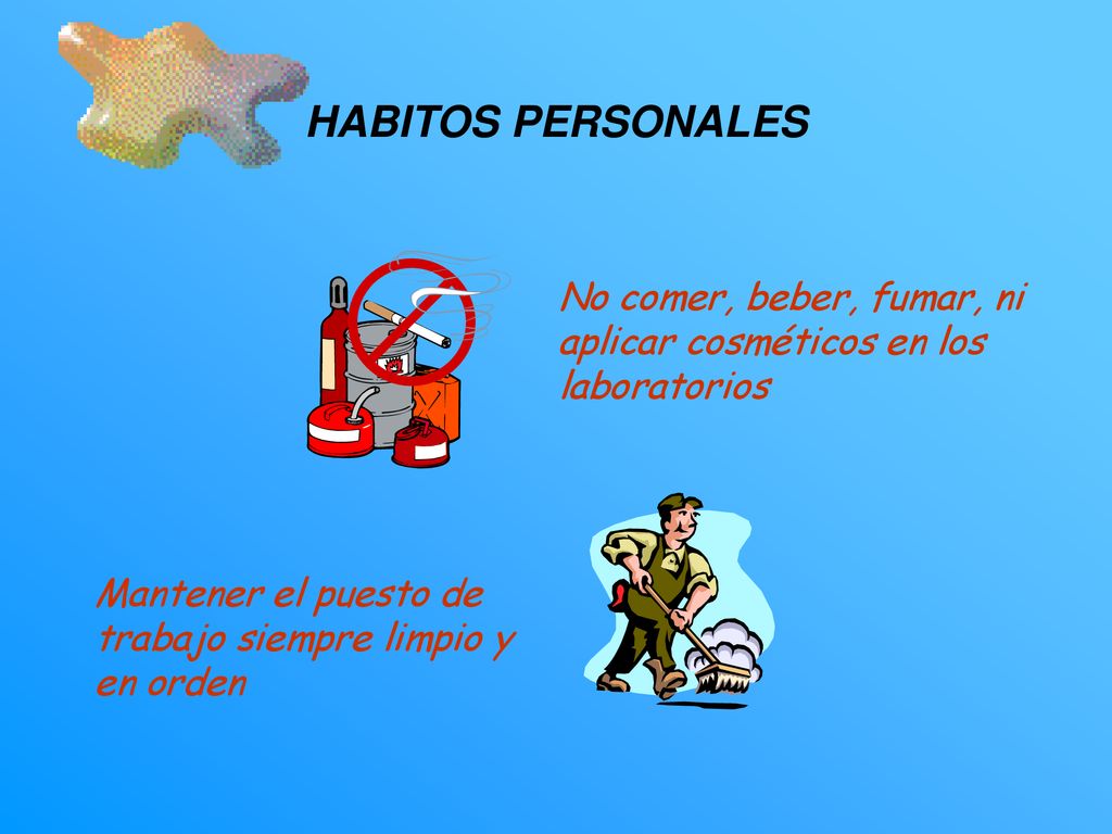 HABITOS PERSONALES No comer, beber, fumar, ni aplicar cosméticos en los laboratorios.