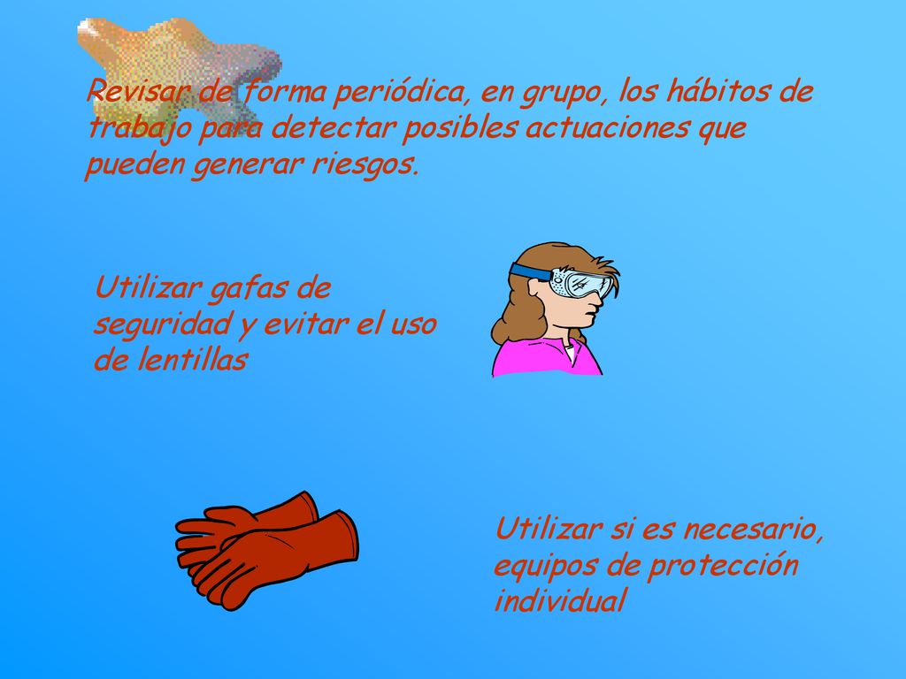 Revisar de forma periódica, en grupo, los hábitos de trabajo para detectar posibles actuaciones que pueden generar riesgos.