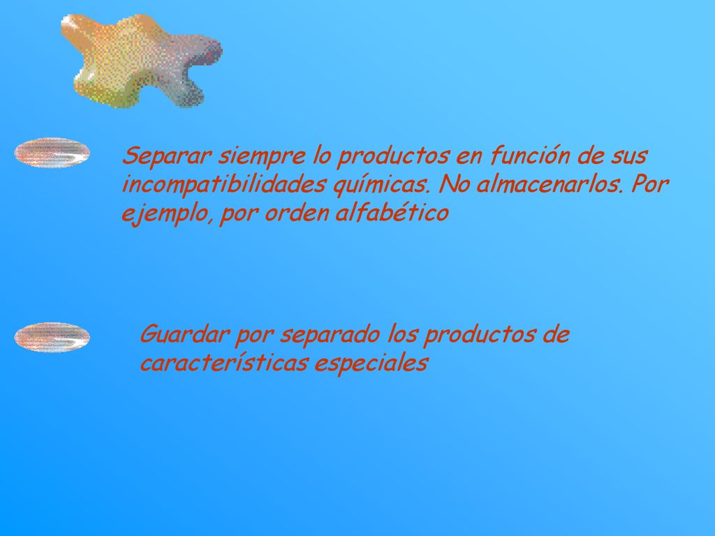 Separar siempre lo productos en función de sus incompatibilidades químicas. No almacenarlos. Por ejemplo, por orden alfabético