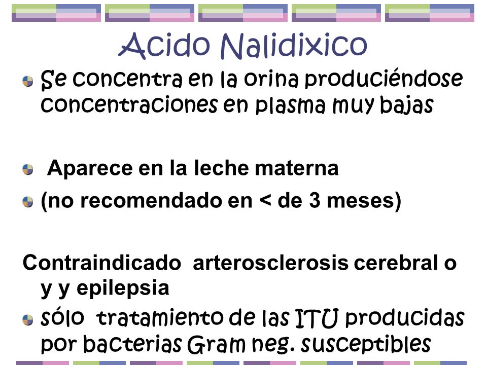 Acido Nalidixico Se concentra en la orina produciéndose concentraciones en plasma muy bajas. Aparece en la leche materna.
