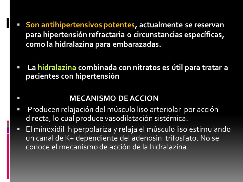 Son antihipertensivos potentes, actualmente se reservan para hipertensión refractaria o circunstancias específicas, como la hidralazina para embarazadas.