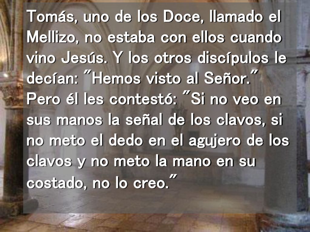 Tomás, uno de los Doce, llamado el Mellizo, no estaba con ellos cuando vino Jesús.