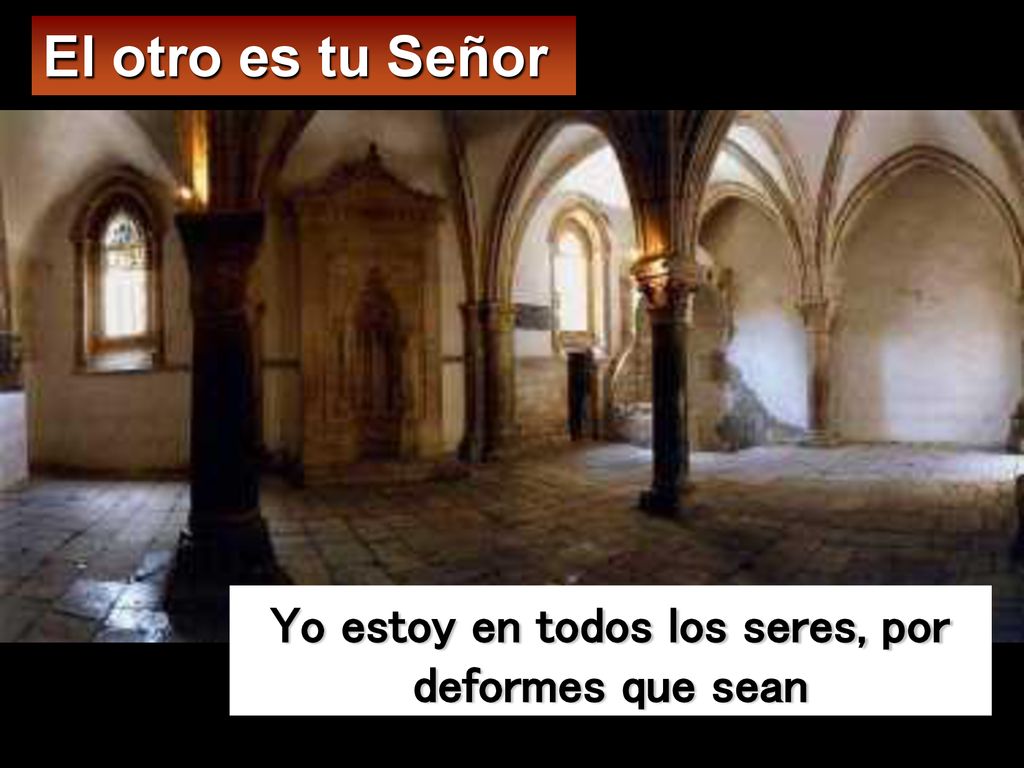 Yo estoy en todos los seres, por deformes que sean