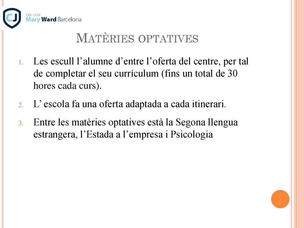 Matèries optatives Les escull l’alumne d’entre l’oferta del centre, per tal de completar el seu currículum (fins un total de 30 hores cada curs).