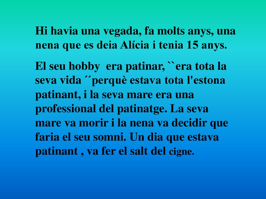 Hi havia una vegada, fa molts anys, una nena que es deia Alícia i tenia 15 anys.