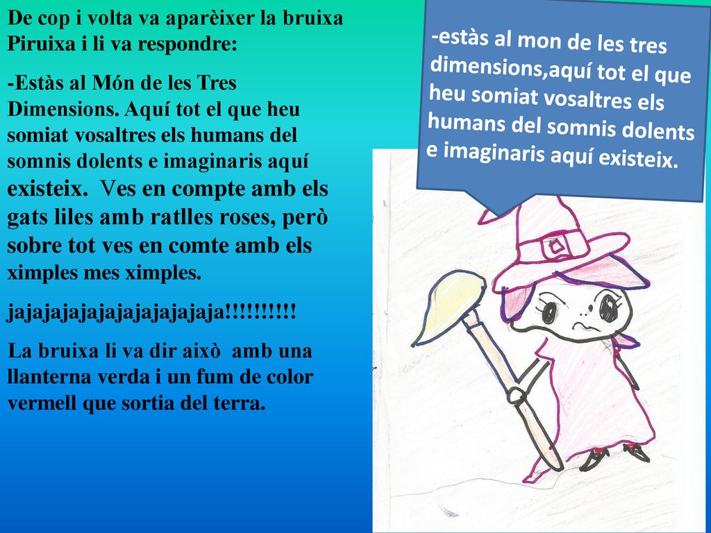 De cop i volta va aparèixer la bruixa Piruixa i li va respondre: