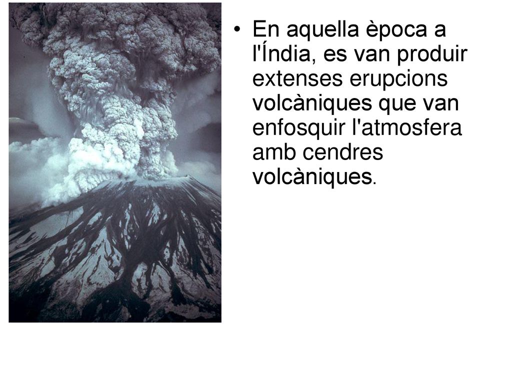 En aquella època a l Índia, es van produir extenses erupcions volcàniques que van enfosquir l atmosfera amb cendres volcàniques.