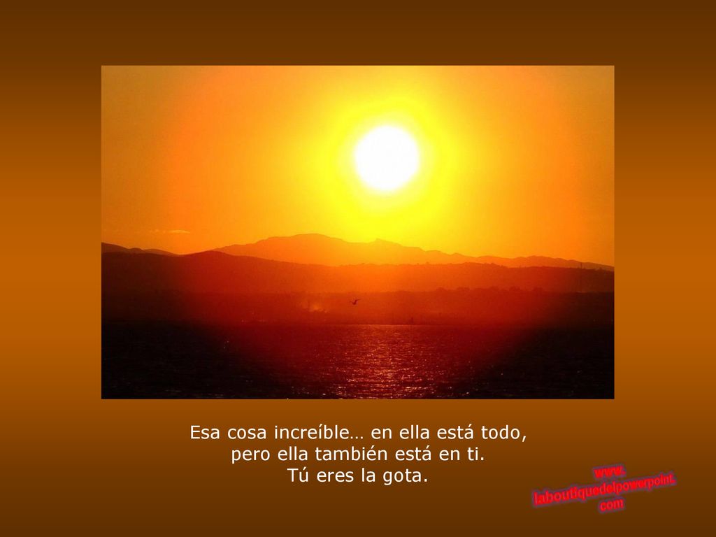 Esa cosa increíble… en ella está todo, pero ella también está en ti