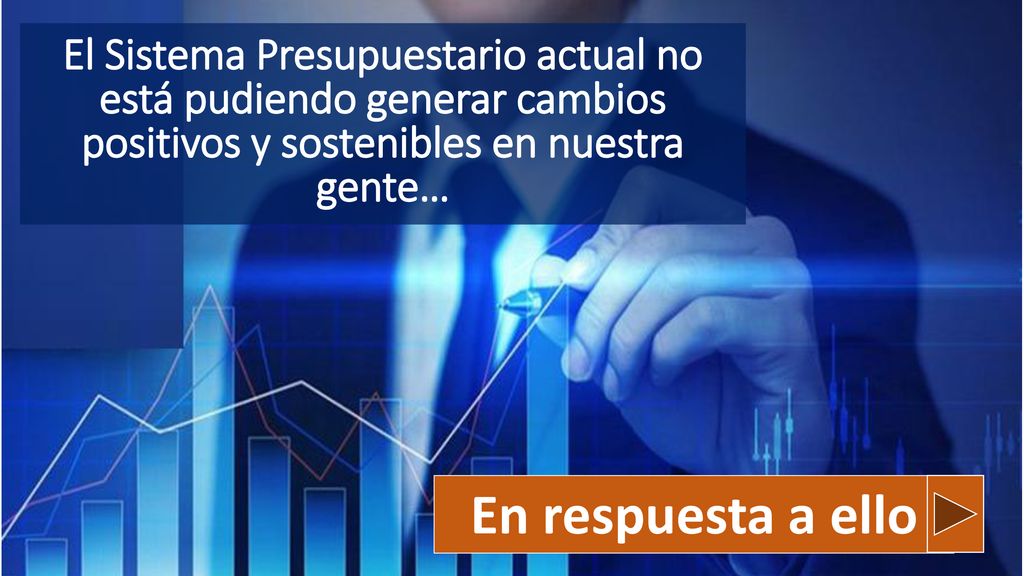 El Sistema Presupuestario actual no está pudiendo generar cambios positivos y sostenibles en nuestra gente…
