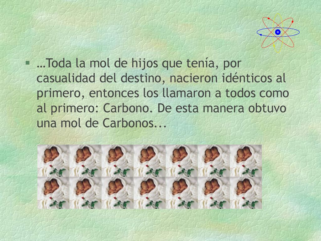 …Toda la mol de hijos que tenía, por casualidad del destino, nacieron idénticos al primero, entonces los llamaron a todos como al primero: Carbono.