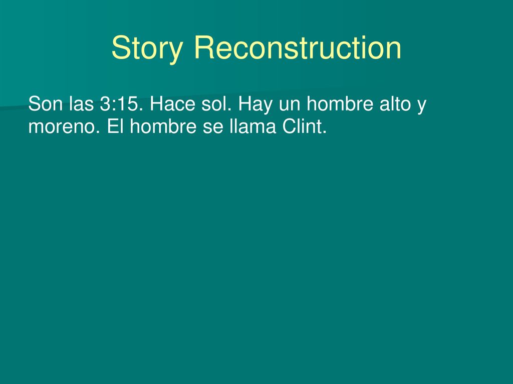 Story Reconstruction Son las 3:15. Hace sol. Hay un hombre alto y moreno. El hombre se llama Clint.