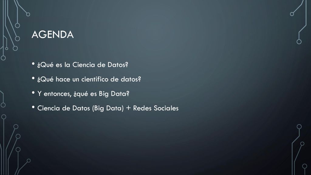 AGENDA ¿Qué es la Ciencia de Datos ¿Qué hace un científico de datos