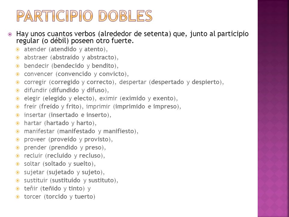 Participio dobles Hay unos cuantos verbos (alrededor de setenta) que, junto al participio regular (o débil) poseen otro fuerte.