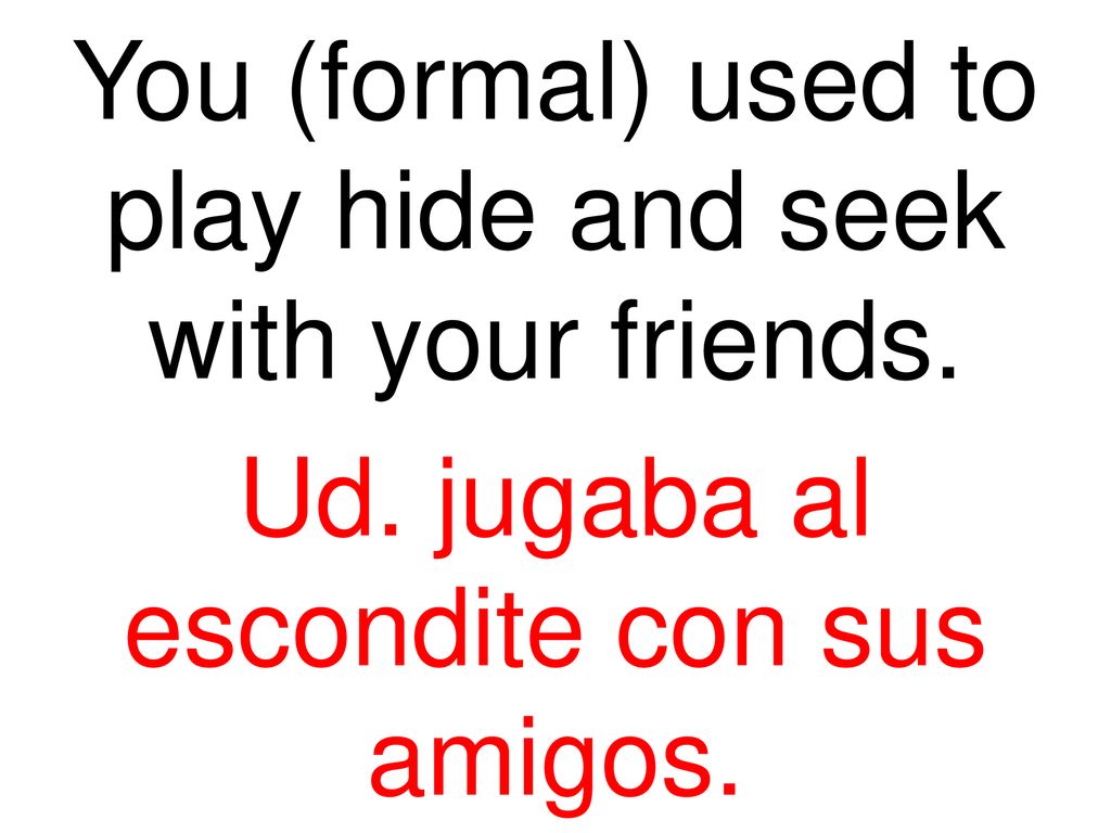 You (formal) used to play hide and seek with your friends.