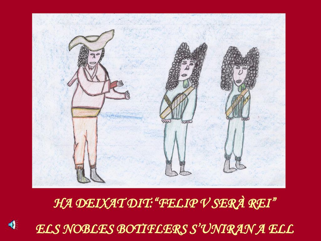 HA DEIXAT DIT: FELIP V SERÀ REI ELS NOBLES BOTIFLERS S’UNIRAN A ELL
