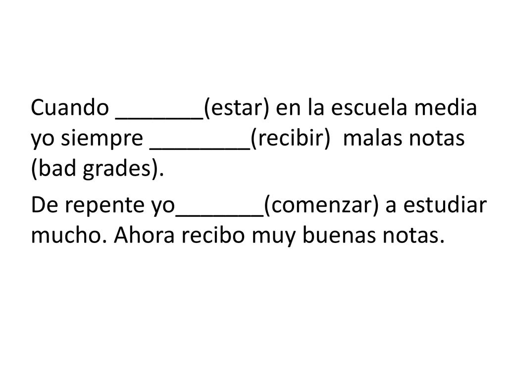 Cuando _______(estar) en la escuela media yo siempre ________(recibir) malas notas (bad grades).