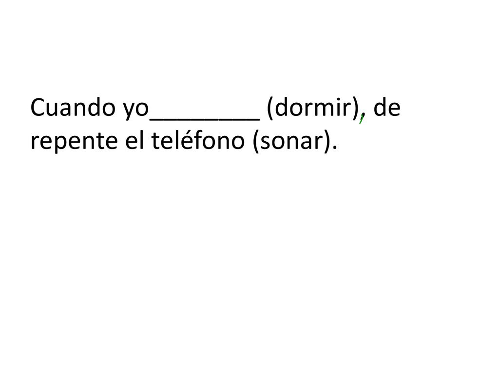 Cuando yo________ (dormir), de repente el teléfono (sonar).