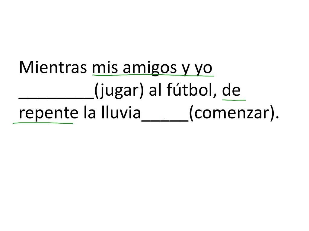 Mientras mis amigos y yo ________(jugar) al fútbol, de repente la lluvia_____(comenzar).