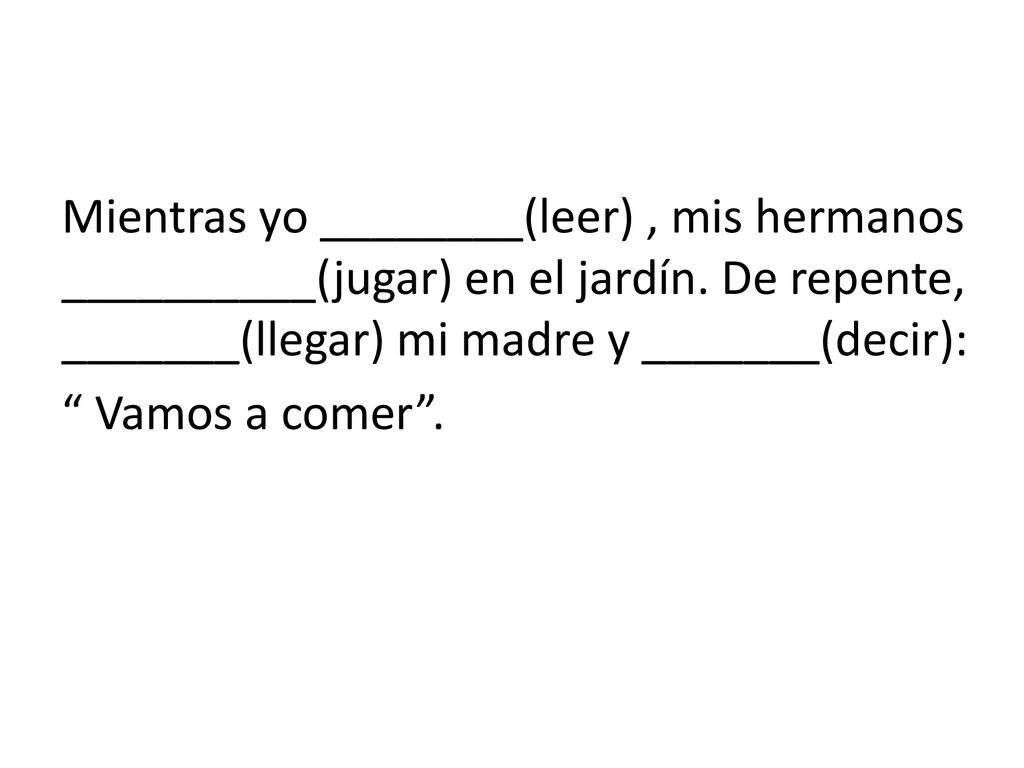 Mientras yo ________(leer) , mis hermanos __________(jugar) en el jardín.