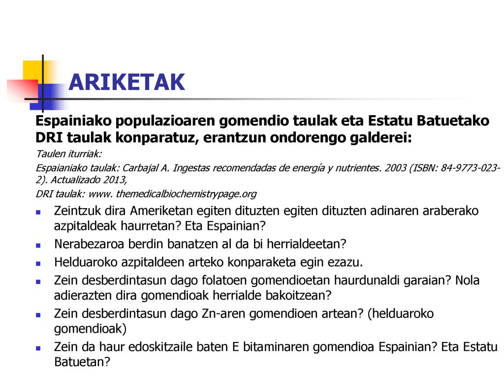 ARIKETAK Espainiako populazioaren gomendio taulak eta Estatu Batuetako DRI taulak konparatuz, erantzun ondorengo galderei: