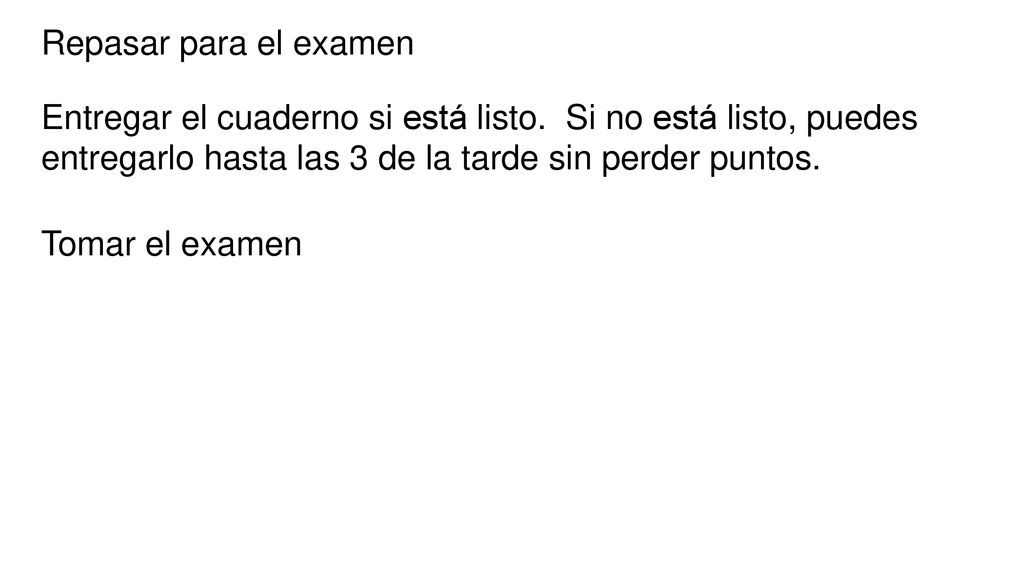 Repasar para el examen Entregar el cuaderno si está listo. Si no está listo, puedes entregarlo hasta las 3 de la tarde sin perder puntos.