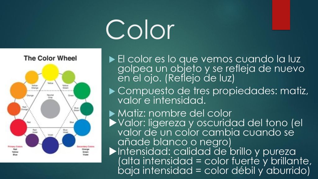 Color El color es lo que vemos cuando la luz golpea un objeto y se refleja de nuevo en el ojo. (Reflejo de luz)